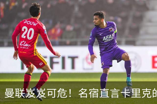 曼联岌岌可危！名宿直言卡里克的执教之路已到尽头