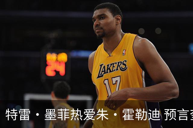 特雷·墨菲热爱朱·霍勒迪 预言奎因将在新赛季大放异彩